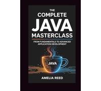 The Complete Java Masterclass: From Fundamentals to Advanced Application Development