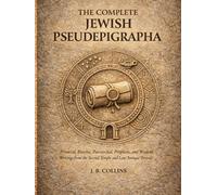 The CompleTe Jewish pseudepigrapha: Primeval, Enochic, Patriarchal, Prophetic, and Wisdom Writings from the Second Temple and Late Antique Periods