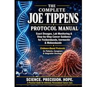 THE COMPLETE JOE TIPPENS PROTOCOL MANUAL: Exact Dosages, Lab Monitoring & Step-by- Step Cancer Guidance for Fenbendazole, Ivermectin & Mebendazole - Evidence- Based Protocols for Patients & Oncology