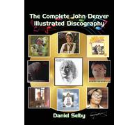 The Complete John Denver Illustrated Discography Paperback Book By Daniel Selby
