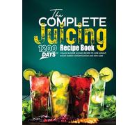 The Complete Juicing Recipe Book: 1200 Days of Vitamix Blender Juicing Recipes to Lose Weight, Boost Energy, Detoxification and Skin Care