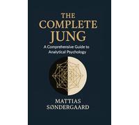 The Complete Jung: A Comprehensive Guide to Analytical Psychology