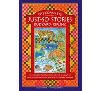 The Complete Just-So Stories: 12 Much-Loved Tales Including How the Camel Got His Hump, Elephant’s Child, and How the Alphabet Was Made
