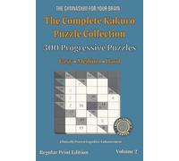 The Complete Kakuro Puzzle Collection: Volume 2: 300 Progressive Puzzles from Easy to Challenging | 6x6, 8x8, and 10x10 Grids for Endless Brain Training
