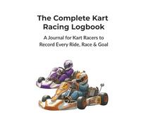 The Complete Kart Racing Logbook: A Journal for Kart Racers to Record Every Ride, Race & Goal | A Journal for Drivers, Parents & Teams to Record Every Practice, Race & Setup