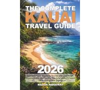 The Complete Kauai Travel Guide: Experience Kauai Beyond the Beaches with Local Insight, Seasonal Timing, and Planning That Turns a Beautiful Island into an Unforgettable Journey