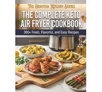 The Complete Keto Air Fryer Cookbook: 300+ Fresh, Flavorful, and Easy Recipes