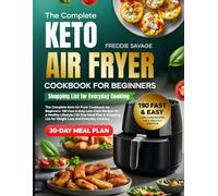 The Complete Keto Air Fryer Cookbook for Beginners: 190 Fast & Easy Low-Carb Recipes for a Healthy Lifestyle | 30-Day Meal Plan & Shopping List for Weight Loss and Everyday Cooking
