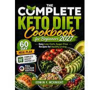 THE COMPLETE KETO DIET Cookbook for Beginners 2027: Easy Low-Carb, Sugar-Free Recipes for Healthy Living