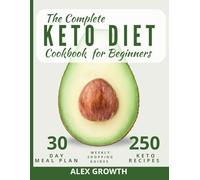 The Complete Keto Diet Cookbook for Beginners: 250 Ultimate Quick & Easy Low-Carb Recipes with a 30-Day Meal Plan & Shopping Lists | Shed Pounds, Boost Energy, Reverse Diabetes & Transform Your Health