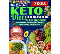 The Complete Keto Diet Cookbook for Beginners: A No-Nonsense Guide to Quick Fat Loss, Clear Energy, and Real Food