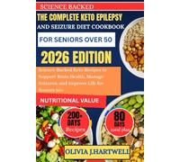 THE COMPLETE KETO EPILEPSY and SEIZURE DIET COOKBOOK FOR SENIORS OVER 50: Science-Backed Keto Recipes to Support Brain Health, Manage Seizures, and Improve Life for Seniors 50+