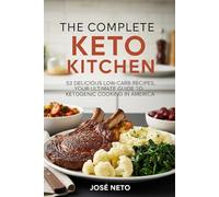 The Complete Keto Kitchen: 53 Delicious Low-Carb Recipes: Your Ultimate Guide to Ketogenic Cooking in America