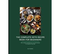 The Complete Keto Recipe Book for Beginners: 200+ Simple and Delicious Low Carb Recipes to Transform Your Diet