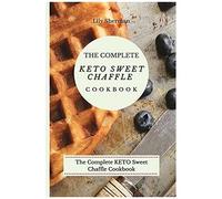 The Complete Keto Sweet Chaffle Cookbook