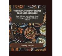The Complete Kidney Disease Food Lists Cookbook: Over 100 Easy and Delicious Renal Diet Recipes for CKD and Dialysis Patients
