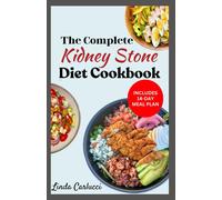The Complete Kidney Stone Diet Cookbook: Quick Low Cholesterol Low Sodium Low Oxalate Recipes To Manage Inflammation, Kidney Stones & Avoid Dialysis