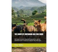 THE COMPLETE KINTAMANI-BALI DOG GUIDE: 500 Expert Answers, Expanded Explanations, and the Definitive Guide to Indonesia's Majestic Mountain Spitz