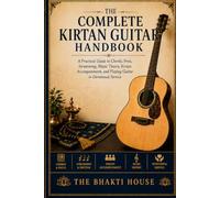 The Complete Kirtan Guitar Handbook: A Practical Guide to Chords, Frets, Strumming, Music Theory, Kirtan Accompaniment, and Playing Guitar in Devotional Service