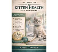 The Complete Kitten Health Record Book: Track Vaccinations, Vet Visits, Growth Milestones & Medical History in One Organized Lifetime Logbook for Stress-Free Cat Care