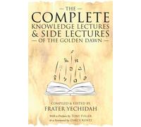The Complete Knowledge Lectures & Side Lectures of the Golden Dawn