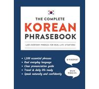 The Complete Korean Phrasebook: 1,200 Everyday Phrases for Real-Life Situations, Core Vocabulary for Daily Communication, A Practical Speaking Guide with Clear Pronunciation and Cultural Notes