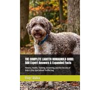 THE COMPLETE LAGOTTO ROMAGNOLO GUIDE: 500 Expert Answers & Expanded Facts: History, Health, Training, Grooming, and the Secrets of Italy’s Only Specialised Truffle Dog