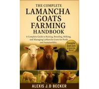THE COMPLETE LAMANCHA GOATS FARMING HANDBOOK: A Complete Guide to Raising, Breeding, Milking, and Managing LaMancha Goats for Profit and Sustainability