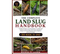 THE COMPLETE LAND SLUG HANDBOOK: A Detailed Exploration of Terrestrial Mollusks: An In-Depth Study of Behavior, Habitat Ecology, Feeding Patterns, ... Moisture Regulation, and Survival Strategies