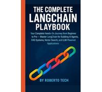 THE COMPLETE LANGCHAIN PLAYBOOK: Your Complete Hands-On Journey from Beginner to Pro - Master LangChain for Building AI Agents, RAG Systems, Vector Search, and LLM-Powered Applications