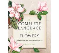 The Complete Language of Flowers: A Definitive and Illustrated History
