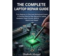 THE COMPLETE LAPTOP REPAIR GUIDE: From Beginner to Chip-Level Motherboard Expert: A Practical Step-by-Step Manual for Laptop Hardware, Power Circuits, BIOS & Board-Level Repair