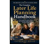 The Complete Later Life Planning Handbook: A Plain-English UK Guide to Money, Care, Paperwork, Family Decisions and Peace of Mind