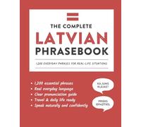 The Complete Latvian Phrasebook: 1,200 Everyday Phrases for Real-Life Situations, Core Vocabulary for Daily Communication, A Practical Speaking Guide with Clear Pronunciation and Cultural Notes