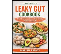 THE COMPLETE LEAKY GUT COOKBOOK: Heal Your Gut, Restore Your Health, and Feel Like Yourself Again