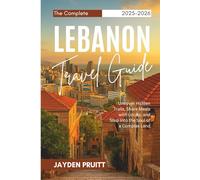 The Complete Lebanon Travel Guide 2025-2026: Uncover Hidden Trails, Share Meals with Locals, and Step Into the Soul of a Complex Land