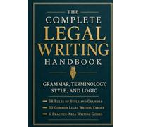 The Complete Legal Writing Handbook: Grammar, Terminology, Style, and Logic - 38 Rules, 50 Common Errors, and Practice-Area Guides for Law Students & Attorneys