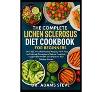 THE COMPLETE LICHEN SCLEROSUS DIET COOKBOOK FOR BEGINNERS: Over 150 Anti-Inflammatory Recipes, Meal Plans, and Lifestyle Strategies to Reduce ... Skin Health, and Empower Your Healing Journey