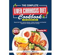 The Complete Liver Cirrhosis Diet Cookbook for Seniors 2025: Beyond the Plate: Delicious Recipes, Lifestyle Strategies, and Essential Guidance for Thriving with Liver Cirrhosis