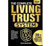 The Complete Living Trust System: A 7-Day Step-by-Step Plan to Avoid Probate, Save on Taxes & Protect What You’ve Built and Who You Love