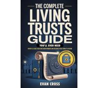 The Complete Living Trusts Guide You’ll Ever Need: Create a Legal Plan That Skips Probate and Secures Your Family’s Future