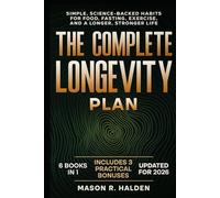 The Complete Longevity Plan: Simple, Science-Backed Habits for Food, Fasting, Exercise, and a Longer, Stronger Life