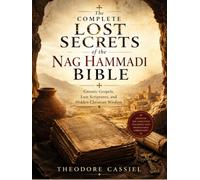 The Complete Lost Secrets of the Nag Hammadi Bible: Gnostic Gospels, Lost Scriptures, and Hidden Christian Wisdom