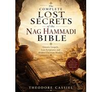 The Complete Lost Secrets of the Nag Hammadi Bible: Gnostic Gospels, Lost Scriptures, and Hidden Christian Wisdom