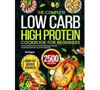 The Complete Low Carb High Protein Cookbook for Beginners: Ignite Your Health with Flavorful Low Carb High Protein Recipes | Make LCHP Eating Effortless for Boundless Energy and Your Best Body Ever