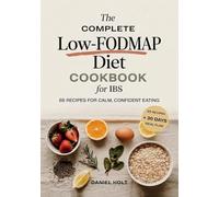 The Complete Low-FODMAP Diet Cookbook for IBS: 65 Recipes, a 30-Day Meal Plan, and a Step-by-Step Reintroduction Protocol to End Bloating and Eat Confidently Again