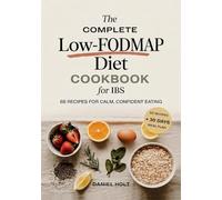 The Complete Low-FODMAP Diet Cookbook for IBS: 65 Recipes, a 30-Day Meal Plan, and a Step-by-Step Reintroduction Protocol to End Bloating and Eat Confidently Again