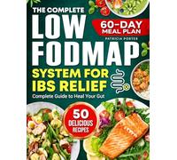The Complete Low FODMAP System For IBS Relief: A Step-by-Step Plan to Beat Bloating, Eliminate Gas, and Calm Abdominal Pain - With 50 Delicious Gut Healing Recipes and a 60-Day Meal Plan