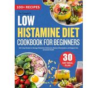 The Complete Low Histamine Diet Cookbook for Beginners: 100+ Easy Recipes to Manage Histamine Intolerance, Reduce Inflammation, and Support Gut & Immune Health