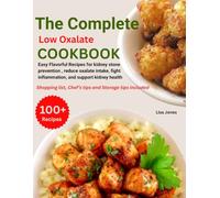 THE COMPLETE LOW OXALATE COOKBOOK: Easy, flavorful recipes for kidney stone prevention, reduce oxalate intake, fight inflammation, and support kidney health.